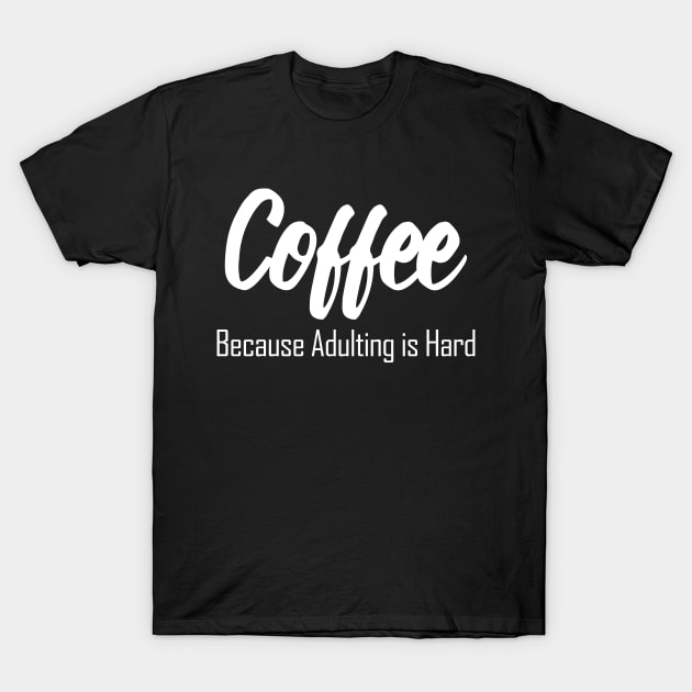 Coffee Because Adulting is Hard T-Shirt by Choukri Store